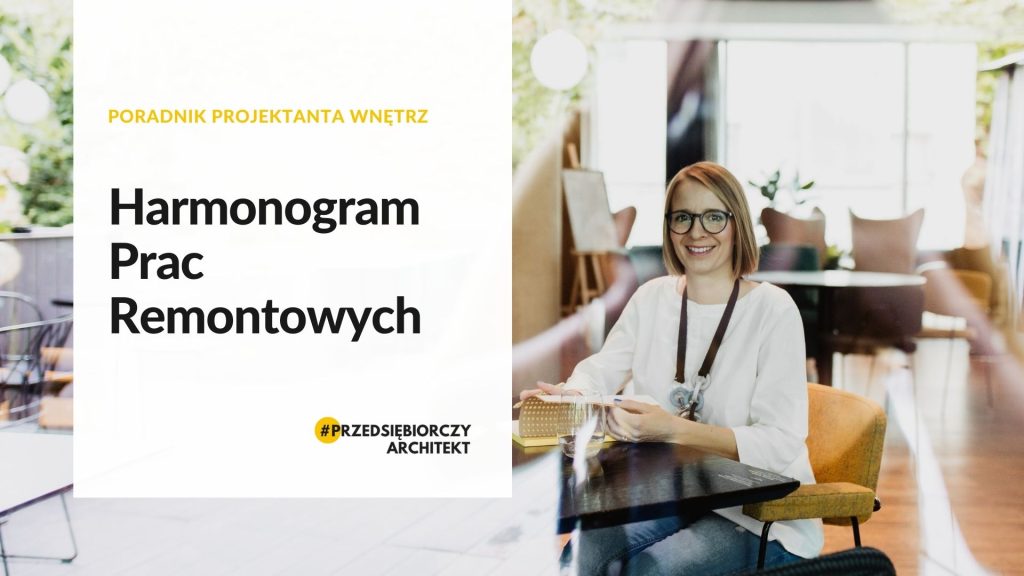 Harmonogram prac remontowych. Architekt wnętrz, projektowanie wnętrz, projektant wnętrz, jak zostać projektantem wnętrz, Poradnik Projektanta Wnętrz: