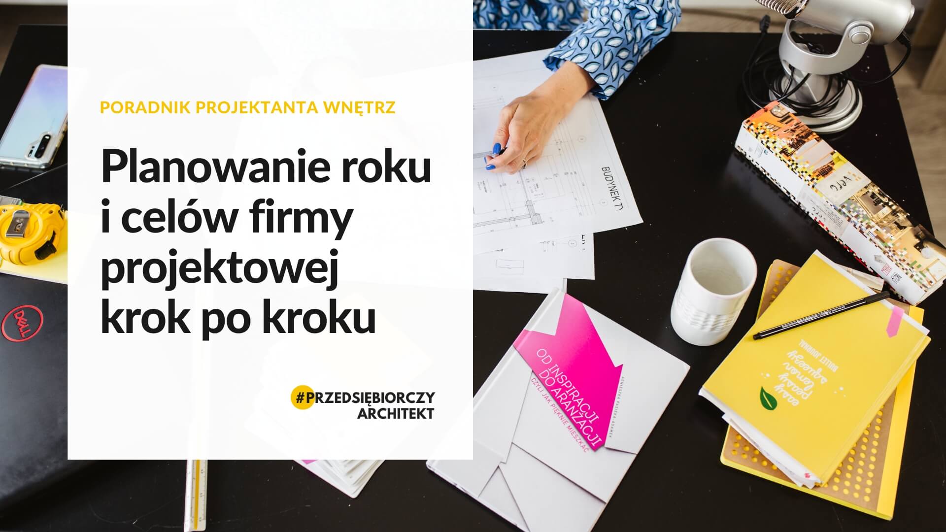 Poradnik projektanta wnętrz cz.1: planowanie roku i celów firmy projektowej krok po kroku.