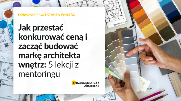 Jak przestać konkurować ceną i zacząć budować markę architekta wnętrz