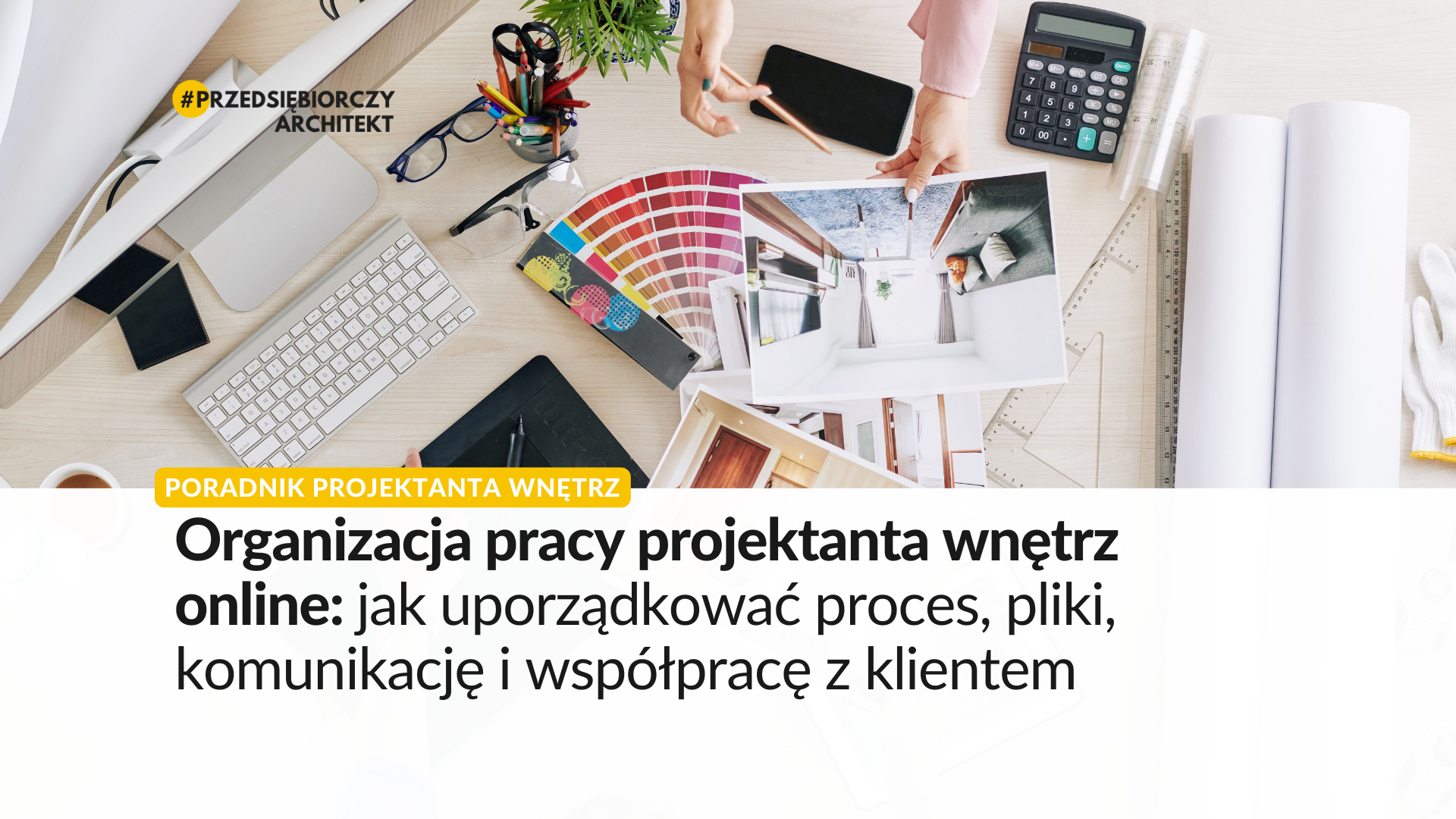 Organizacja pracy projektanta wnętrz online: jak uporządkować proces, pliki, komunikację i współpracę z klientem