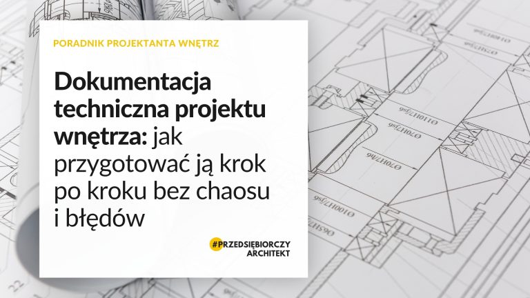 Dokumentacja techniczna projektu wnętrza jak przygotować ją krok po kroku bez chaosu i błędów