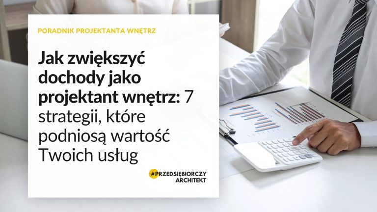 Jak zwiększyć dochody jako projektant wnętrz 7 strategii, które podniosą wartość Twoich usług