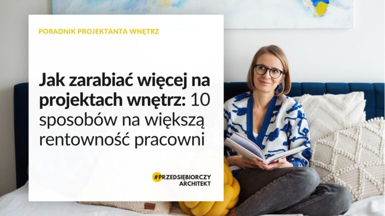 Jak zarabiać więcej na projektach wnętrz: 10 sposobów na większą rentowność pracowni
