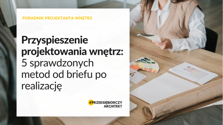 Przyspieszenie projektowania wnętrz 5 sprawdzonych metod od briefu po realizację